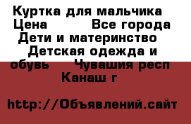 Куртка для мальчика › Цена ­ 400 - Все города Дети и материнство » Детская одежда и обувь   . Чувашия респ.,Канаш г.